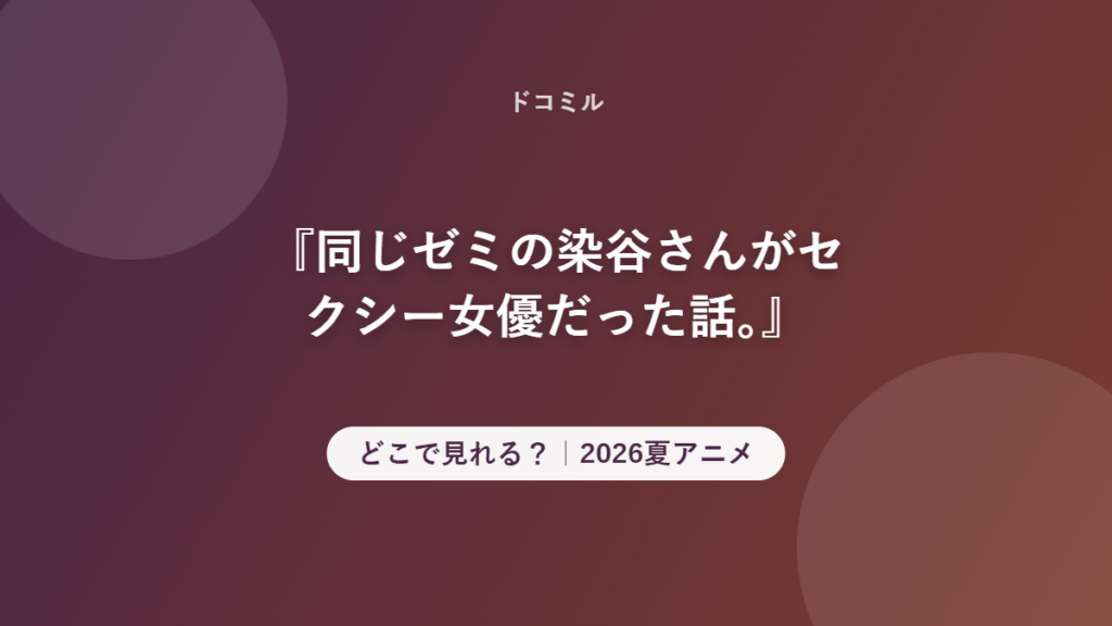 『同じゼミの染谷さんがセクシー女優だった話。』 どこで見れる？｜2026夏アニメ